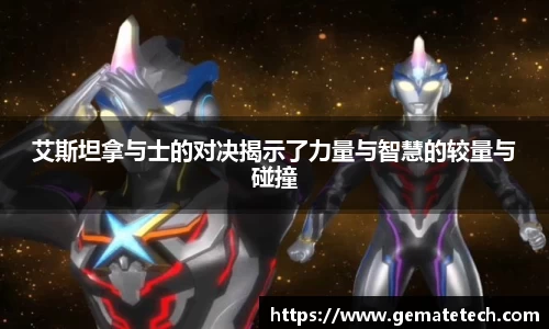 艾斯坦拿与士的对决揭示了力量与智慧的较量与碰撞
