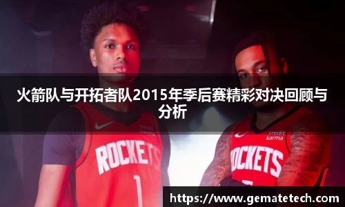 火箭队与开拓者队2015年季后赛精彩对决回顾与分析
