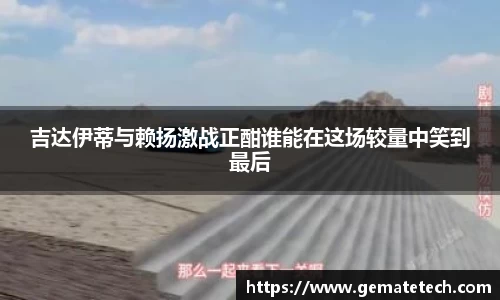 吉达伊蒂与赖扬激战正酣谁能在这场较量中笑到最后