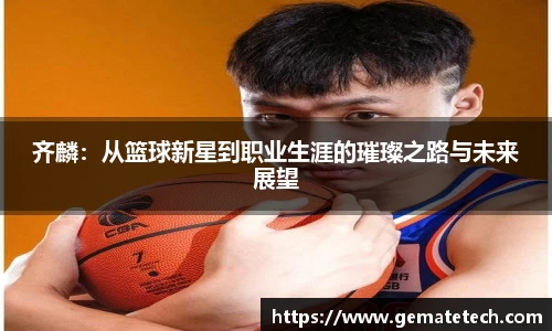 齐麟：从篮球新星到职业生涯的璀璨之路与未来展望