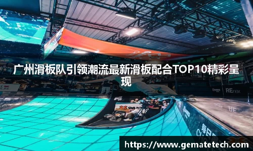 广州滑板队引领潮流最新滑板配合TOP10精彩呈现